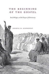 the Beginning of Gospel: Paul, Philippi, and Origins Christianity