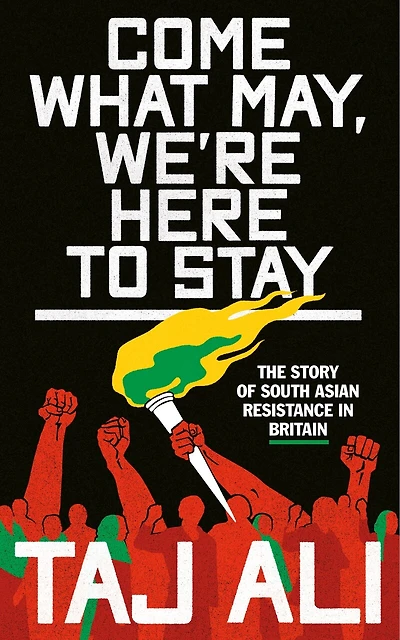 Come what may, we're here to stay: The story of South Asian resistance in Britain
