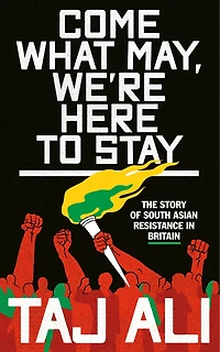 Come what may, we're here to stay: The story of South Asian resistance in Britain
