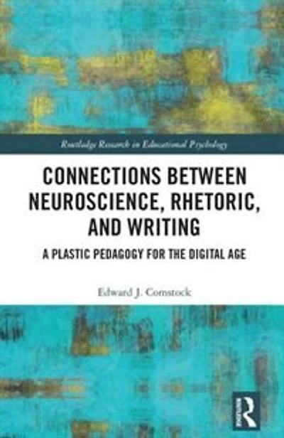 Connections Between Neuroscience, Rhetoric, And Writing: A Plastic Pedagogy For The Digital Age