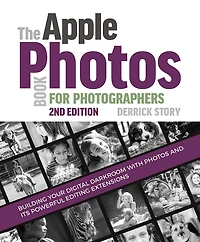 The Apple Photos Book For Photographers: Building Your Digital Darkroom With And Its Powerful Editing Extensions