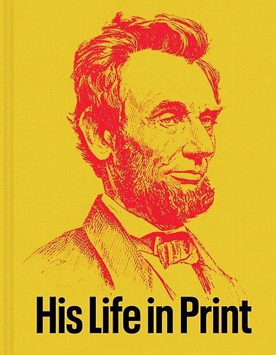 Abraham Lincoln: His Life in Print: Books and Ephemera from the David M. Rubenstein Americana Collection
