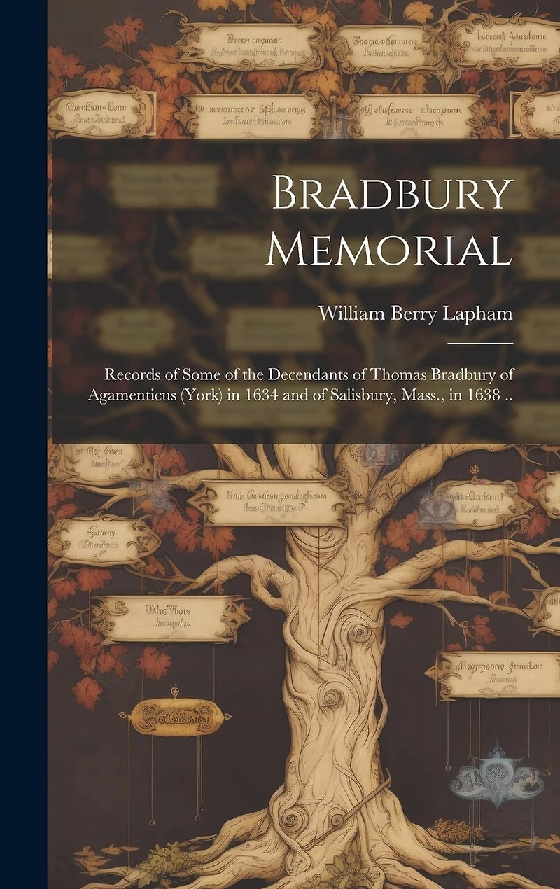 Bradbury Memorial: Records of Some of the Decendants of Thomas Bradbury of Agamenticus (York) in 1634 and of Salisbury, Mass