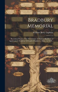 Bradbury Memorial: Records of Some of the Decendants of Thomas Bradbury of Agamenticus (York) in 1634 and of Salisbury, Mass