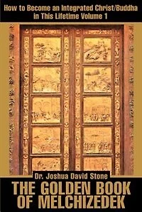 The Golden Book of Melchizedek: How to Become an Integrated Christ/Buddha in This Lifetime; Volume 1