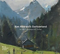 Ken Howard's Switzerland: In The Footsteps Of Turner