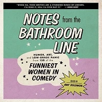 Notes from the Bathroom Line: Humor, Art, and Low-grade Panic 150 of Funniest Women Comedy