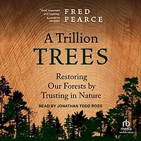 A Trillion Trees: Restoring Our Forests by Trusting Nature