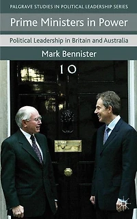 Prime Ministers Power: Political Leadership Britain And Australia