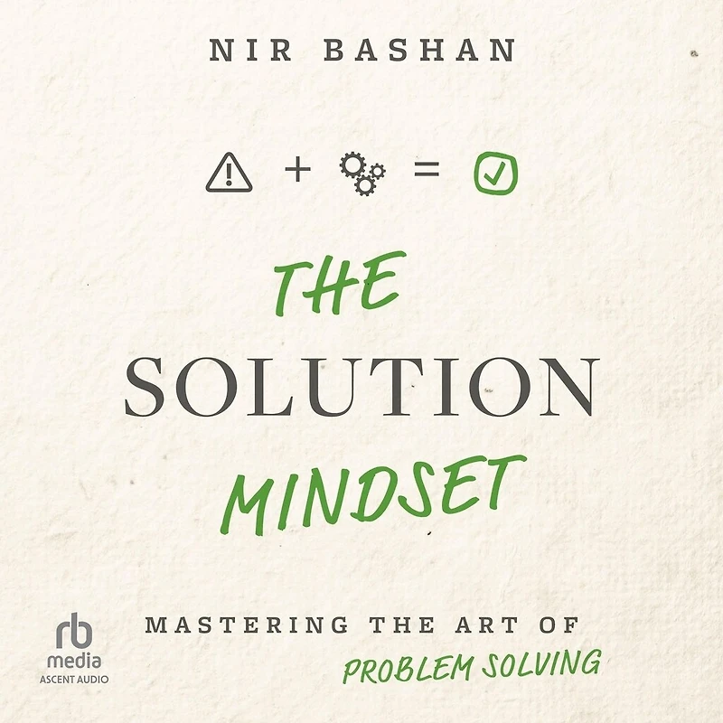 the Solution Mindset: Mastering Art of Problem Solving