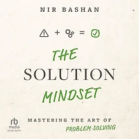 the Solution Mindset: Mastering Art of Problem Solving