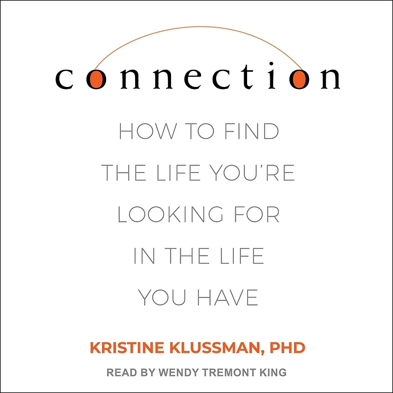 Connection: How To Find The Life You're Looking For You Have