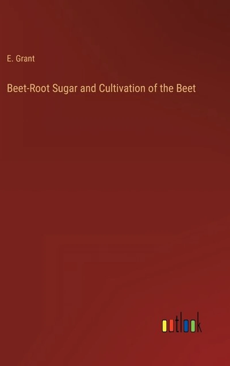 Beet-Root Sugar and Cultivation of the Beet
