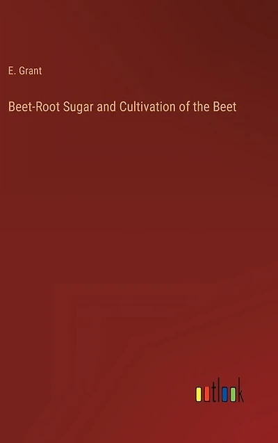 Beet-Root Sugar and Cultivation of the Beet