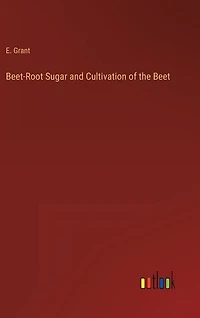 Beet-Root Sugar and Cultivation of the Beet