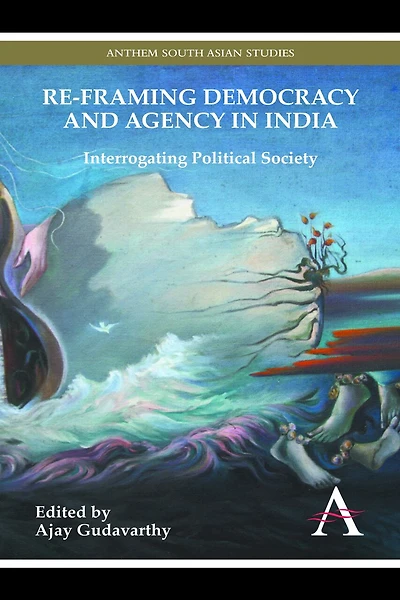 Re-framing Democracy and Agency India: Interrogating Political Society