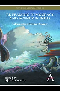 Re-framing Democracy and Agency India: Interrogating Political Society