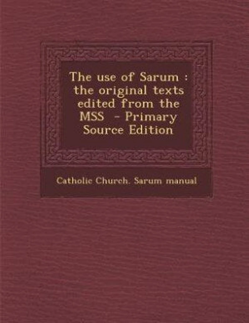 The Use Of Sarum ...: Original Texts Edited From Mss