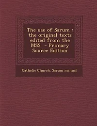 The Use Of Sarum ...: Original Texts Edited From Mss