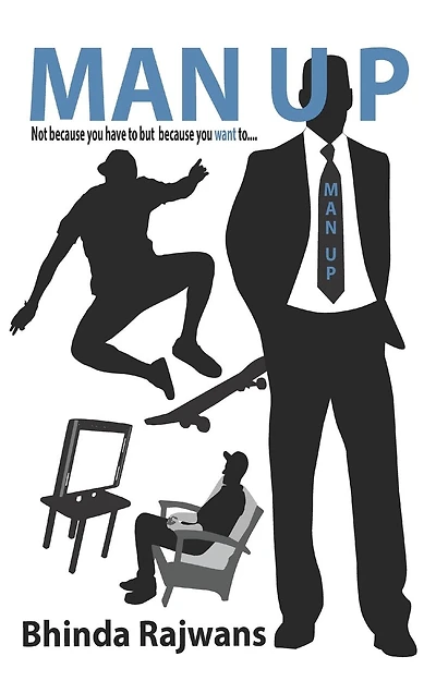 Man Up: Not Because You Have To But Want To...