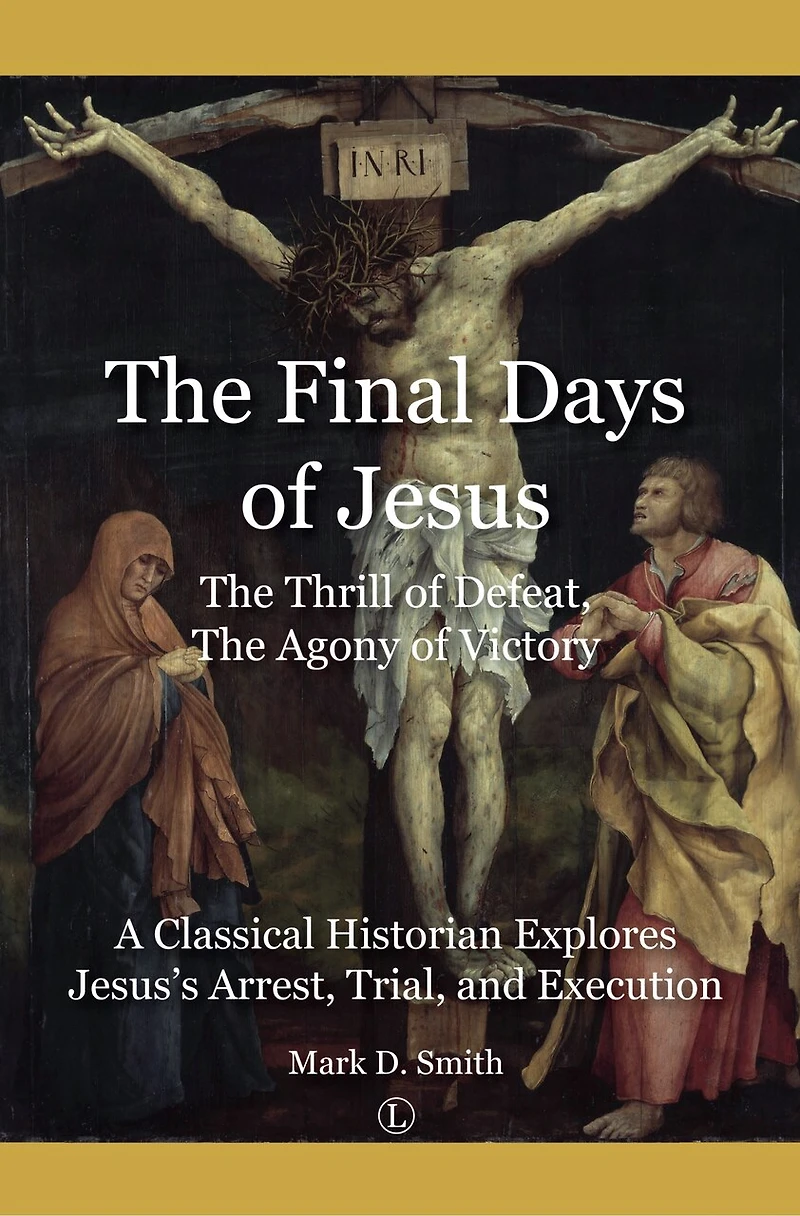 Final Days of Jesus: The Thrill Defeat, Agony Victory: A Classical Historian Explores Jesus's Arrest, Trial, and Execution
