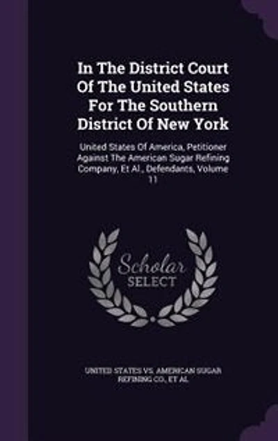The District Court Of United States For Southern New York: America, Petitioner Against American Sugar Refining Company, Et Al