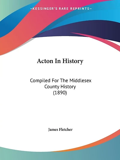 Acton In History: Compiled For The Middlesex County History (1890)