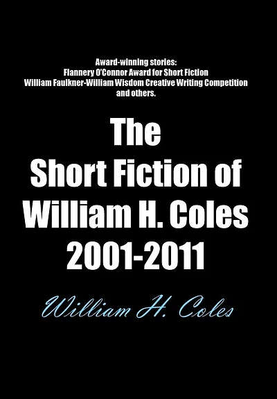 The Short Fiction Of William H. Coles 2001-2011
