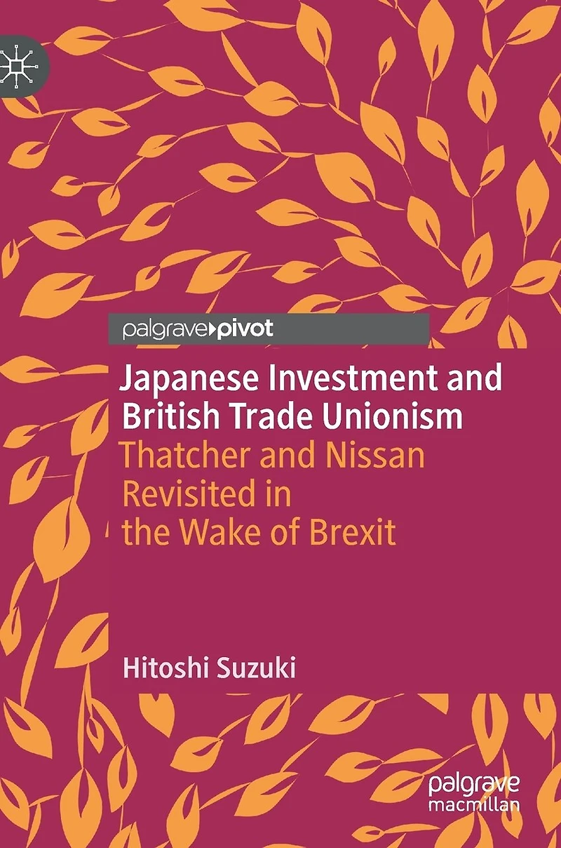 Japanese Investment and British Trade Unionism: Thatcher Nissan Revisited the Wake of Brexit