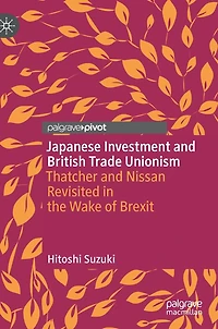 Japanese Investment and British Trade Unionism: Thatcher Nissan Revisited the Wake of Brexit