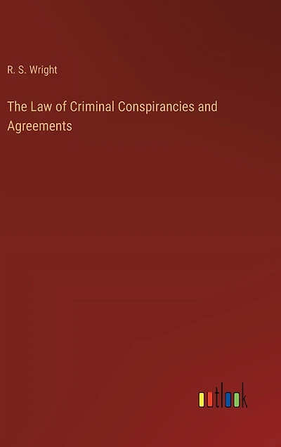The Law of Criminal Conspirancies and Agreements