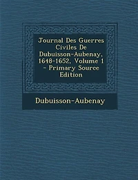 Journal Des Guerres Civiles De Dubuisson-Aubenay, 1648-1652; Volume 1