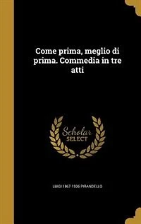 Come prima, meglio di prima. Commedia in tre atti