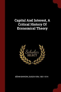 Capital And Interest, A Critical History Of Economical Theory