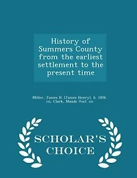 History of Summers County from the earliest settlement to the present time - Scholar's Choice Edition