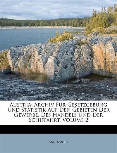 Austria: Archiv Für Gesetzgebung Und Statistik Auf Den Gebieten Der Gewerbe, Des Handels Und Der Schiffahrt,