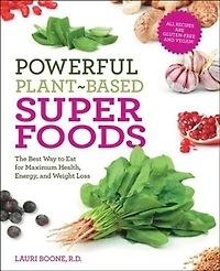 Powerful Plant-based Superfoods: The Best Way To Eat For Maximum Health, Energy, And Weight Loss