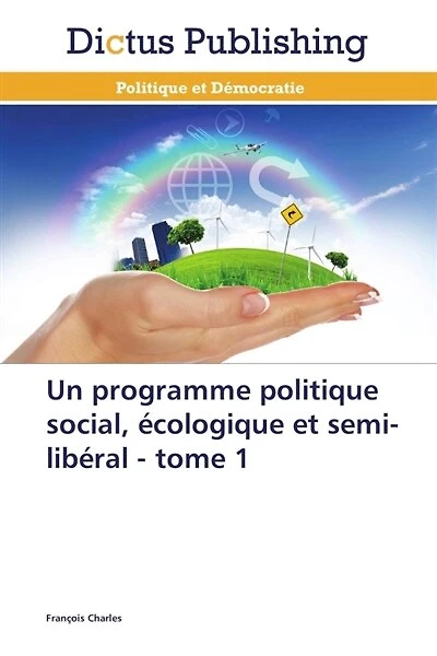 Un programme politique social, écologique et semi-libéral: tome 1