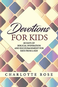 Devotions for Kids: 60 Days of Biblical Inspiration and Encouragement for Kids from a Kid