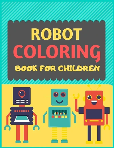 Robot Coloring Book For Children: A robot colouring activity book for kids. Great robot activity gift for little children. Fun Easy Adorable colouring pages with robots. Funny robot colouring book for toddlers