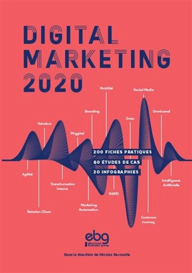 Digital marketing 2020: 200 fiches pratiques, 60 études de cas, 20 infographies