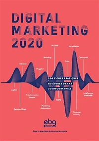Digital marketing 2020: 200 fiches pratiques, 60 études de cas, 20 infographies