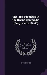 the 'DXV' Prophecy Divina Commedia (Purg. XXXIII. 37-45)