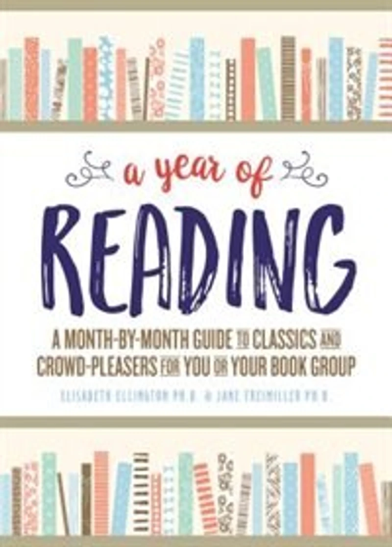 A Year of Reading: Month-by-Month Guide to Classics and Crowd-Pleasers for You or Your Book Group