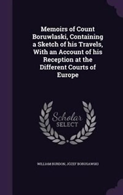 Memoirs of Count Boruwlaski: Containing a Sketch His Travels, With an Account Reception at the Different Courts Eur