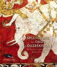 Splendeurs des oasis d'Ouzbékistan: sur les routes caravanières d'Asie centrale