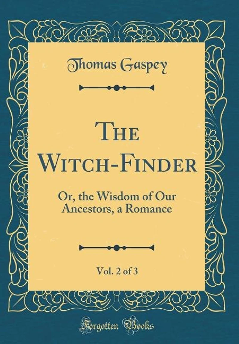 The Witch-Finder, Vol. 2 of 3: Or, the Wisdom of Our Ancestors, a Romance (Classic Reprint)