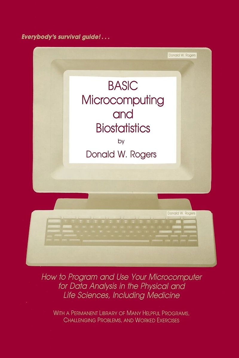 BASIC Microcomputing and Biostatistics: How to Program Use Your Microcomputer for Data Analysis the Physical Life Sciences, Including Medicine