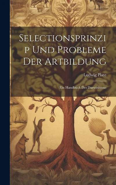 Selectionsprinzip Und Probleme Der Artbildung: Ein Handbuch Des Darwinismus