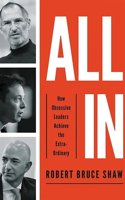 All In: How Obsessive Leaders Achieve The Extraordinary